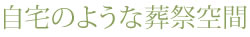 自宅のような葬祭空間